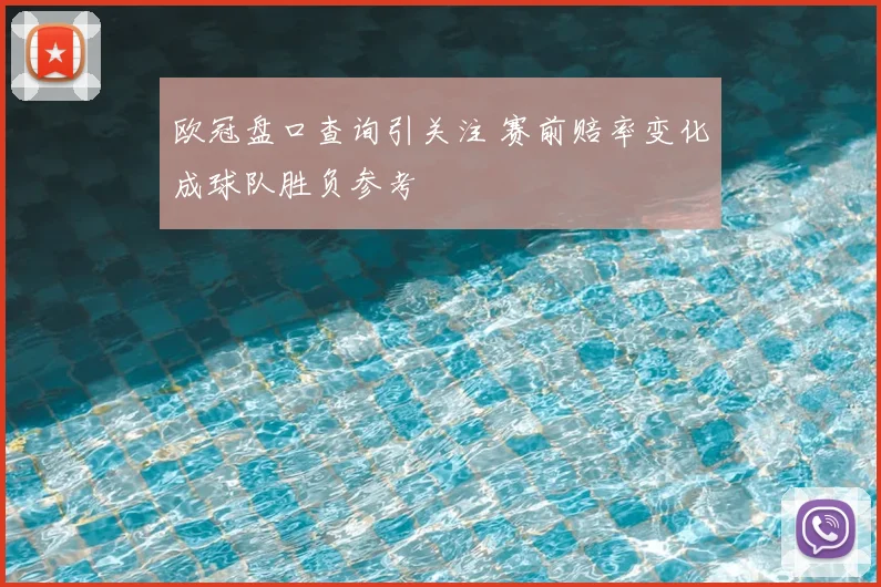 欧冠盘口查询引关注 赛前赔率变化成球队胜负参考