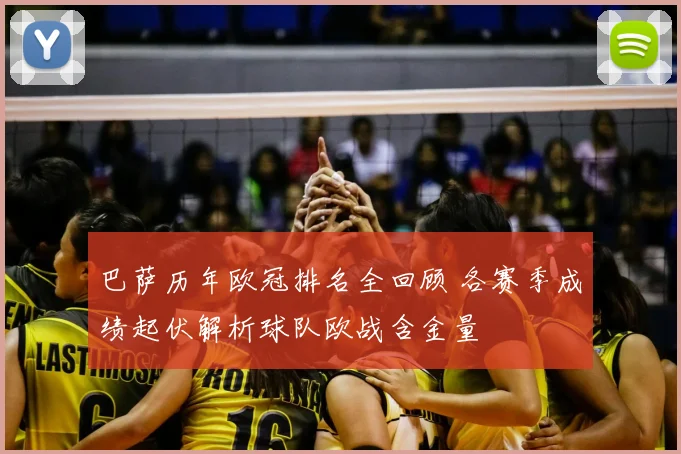 巴萨历年欧冠排名全回顾 各赛季成绩起伏解析球队欧战含金量