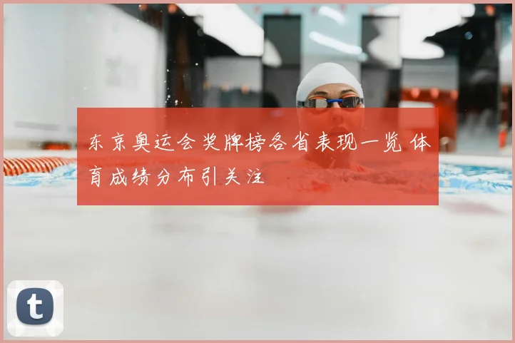 东京奥运会奖牌榜各省表现一览 体育成绩分布引关注