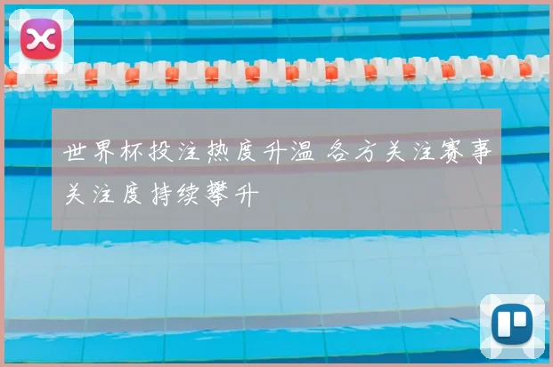 世界杯投注热度升温 各方关注赛事关注度持续攀升